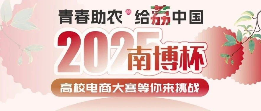 青春助農(nóng) 給荔中國(guó) | 歡迎報(bào)名參加“南博杯”高校電商大賽