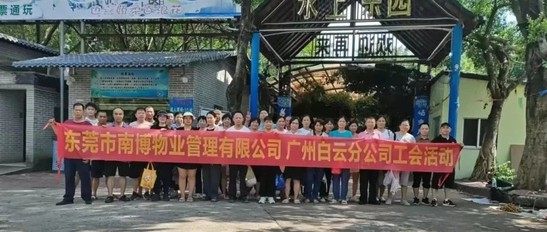 夏日歡聚，歡樂同行 —物業(yè)公司廣州白云分公司工會活動成功舉辦